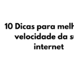 Conheça as 10 Dicas para melhorars a velocidade da sua internet