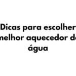 Dicas para escolher melhor aquecedor de água
