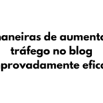 saiba de 8 maneiras de aumentar o tráfego no blog comprovadamente eficazes
